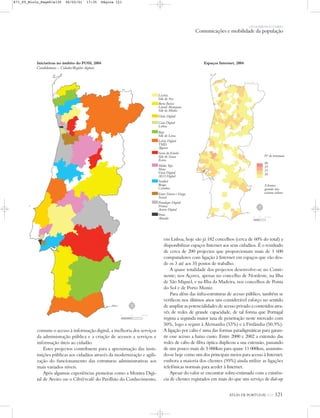ATLAS DE PORTUGAL IGP 121
OS HOMENS E O MEIO
Comunicações e mobilidade da população
comuns o acesso à informação digital, a melhoria dos serviços
da administração pública e a criação de acessos a serviços e
informação úteis ao cidadão.
Estes projectos contribuem para a aproximação das insti-
tuições públicas aos cidadãos através da modernização e agili-
zação do funcionamento das estruturas administrativas aos
mais variados níveis.
Após algumas experiências pioneiras como a Montra Digi-
tal de Aveiro ou o Cib@rcafé do Pavilhão do Conhecimento,
em Lisboa, hoje são já 182 concelhos (cerca de 60% do total) a
disponibilizar espaços Internet aos seus cidadãos. É o resultado
de cerca de 200 projectos que proporcionam mais de 1 600
computadores com ligação à Internet em espaços que vão des-
de os 3 até aos 35 postos de trabalho.
A quase totalidade dos projectos desenvolve-se no Conti-
nente; nos Açores, apenas no concelho de Nordeste, na Ilha
de São Miguel, e na Ilha da Madeira, nos concelhos de Ponta
do Sol e de Porto Moniz.
Para além das infra-estruturas de acesso público, também se
verificou nos últimos anos um considerável esforço no sentido
de ampliar as potencialidades de acesso privado a conteúdos atra-
vés de redes de grande capacidade, de tal forma que Portugal
regista a segunda maior taxa de penetração neste mercado com
50%, logo a seguir à Alemanha (53%) e à Finlândia (50,9%).
A ligação por cabo é uma das formas paradigmáticas para garan-
tir esse acesso a baixo custo. Entre 2000 e 2002 a extensão das
redes de cabo de fibra óptica duplicou a sua extensão, passando
de um pouco mais de 5 000km para quase 11 000km, assumin-
do-se hoje como um dos principais meios para acesso à Internet,
embora a maioria dos clientes (95%) ainda utilize as ligações
telefónicas normais para aceder à Internet.
Apesar do valor se encontrar sobre-estimado com a existên-
cia de clientes registados em mais do que um serviço de dial-up
Iniciativas no âmbito do POSI, 2004
Candidaturas – Cidades/Regiões digitais
Espaços Internet, 2004
Nº de terminais
50
35
15
10
A branco
quando não
existem valores
Lezíria
Vale do Ave
Beira Baixa
Litoral Alentejano
Vale do Minho
Oeste Digital
Gaia Digital
Lisboa
Beja
Vale do Lima
Leiria Digital
TMD
Algarve
Serra da Estrela
Vale do Sousa
Évora
Médio Tejo
Maia
Viseu Digital
ALO Digital
Setúbal
Braga
Coimbra
Entre Douro e Vouga
Seixal
Portalegre Digital
Primus
Aveiro Digital
Porto
Almada
N
0 25 50 km
N
0 25 50 km
871_05_Miolo_Pags81a130 06/02/01 17:35 Página 121
 