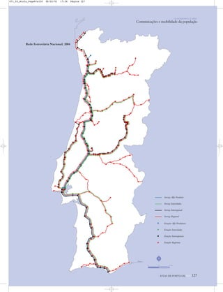 Rede Ferroviária Nacional, 2004
OS HOMENS E O MEIO
Comunicações e mobilidade da população
ATLAS DE PORTUGAL IGP 127
Serviço Alfa Pendular
Serviço Intercidades
Serviço Interregional
Serviço Regional
Estações Alfa Pendulares
Estações Intercidades
Estações Interregionais
Estações Regionais
N
0 25 50 km
871_05_Miolo_Pags81a130 06/02/01 17:36 Página 127
 
