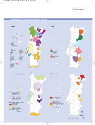 Frutos frescos e hortícolas Outros frutos
Batata de Trás-os-Montes
Maçã da Beira Alta
Maçã Bravo de Esmolfe
Maçã da Cova da Beira
Pêssego da Cova da Beira
Cereja da Cova da Beira
Pêra rocha do Oeste
Maçã de Alcobaça
Cereja de São Julião – Portalegre
Maçã de Portalegre
Ameixa d’Elvas
Citrinos do Algarve
Ananás de São Miguel
Maracujá de São Miguel
Anona da Madeira
Castanha da Terra Fria
Castanha da Padrela
Azeitona de conserva
Negrinha de Freixo
Amêndoa do Douro
Castanha dos Soutos da Lapa
Castanha de Marvão – Portalegre
Azeitonas para conserva
de Elvas e Campo Maior
O PAÍS SOCIOECONÓMICO
Actividades da terra
ATLAS DE PORTUGAL IGP 151
AzeiteVinhos
1. Vinho Verde
2. Chaves
3. Valpaços
4. Planalto Mirandês
5. Porto-Douro
6. Tábua-Varosa
7. Lafões
8. Beira Interior
9. Dão
10. Bairrada
11. Encostas de Aire
12. Ribatejo
13. Alcobaça
14. Alentejo
15. Óbidos
16. Lourinhã
17. Torres Vedras
18. Alenquer
19. Arruda
20. Bucelas
21. Colares
22. Palmela
23. Carcavelos
24. Setúbal
25. Lagos
26. Portimão
27. Lagoa
28. Tavira
29. Graciosa
30. Biscoitos
31. Pico
32. Madeira
Trás-os-Montes
Beira Alta
Beira Baixa
Ribatejo
Norte alentejano
Alentejo Interior
Moura
Áreas geográficas dos principais produtos de qualidade certificados
N
0 25 50 km
871_05_Miolo_Pags131a174 06/02/02 9:45 Página 151
 