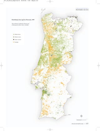 ATLAS DE PORTUGAL IGP 157
Distribuição das espécies florestais, 1999
Tipos de floresta considerados relevantes para
a demarcação de núcleos críticos a incêndios
Pinheiro bravo
Pinheiro manso
Outras resinosas
Eucalipto
O PAÍS SOCIOECONÓMICO
Actividades da terra
N
0 25 50 km
871_05_Miolo_Pags131a174 06/02/02 9:46 Página 157
 