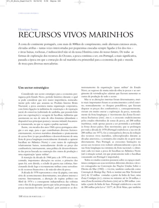O PAÍS SOCIOECONÓMICO
168 ATLAS DE PORTUGAL IGP
Henrique Souto
RECURSOS VIVOS MARINHOS
A costa do continente português, com mais de 800km de comprimento, onde alternam extensos areais,
elevadas arribas – tantas vezes intercortadas por pequeninas enseadas sempre ligadas à foz dos rios –
e áreas baixas, rochosas, é indissociável não só da nossa História como do nosso futuro. De todas as
formas de exploração dos recursos do Oceano, a pesca continua a ser, em Portugal, a mais significativa,
passada a época em que a extracção do sal marinho era primordial para a economia do país e moeda
de troca para diversas mercadorias.
Um sector estratégico
Considerado um sector estratégico para a economia por-
tuguesa pelo Estado Novo, período histórico durante o qual
se pode considerar que teve maior importância, nomeada-
mente pelo valor que assumia no Produto Interno Bruto
Nacional, a pesca assentava numa organização corporativa,
com fortes ligações às indústrias de construção e de reparação
naval, de conservas (sobretudo de sardinha, que possuía forte
peso nas exportações) e secagem de bacalhau, indústrias que
assentavam no uso de mão de obra feminina (abundante e
disponível nos principais portos) e mesmo infantil, fracamen-
te remunerada, no que se seguia o padrão nacional.
Assim, em meados dos anos 1960 a pesca portuguesa atin-
giu o seu auge, para o que contribuíram diversos factores:
externamente, recursos marinhos abundantes e praticamente
de acesso livre (o que possibilitou o desenvolvimento de uma
frota de pesca longínqua essencialmente destinada a capturar
bacalhau no Atlântico Norte) e com custos de exploração
relativamente baixos, nomeadamente devido ao preço dos
combustíveis; internamente, uma política de desenvolvimen-
to das pescas baseada na contenção dos custos de produção e
uma organização ‘quase militar’.
A transição da década de 1960 para a de 1970 veio trazer,
contudo, importantes alterações no sector, o primeiro dos
quais foi, sem dúvida, o eclodir da guerra nas colónias, fun-
cionando desde logo o recrutamento militar como sorvedou-
ro de recursos financeiros e de mão-de-obra da pesca.
A década de 1970 representou o virar da página, com uma
série de acontecimentos determinantes, nos planos interno e
externo. Internamente, a alteração do regime político em
Abril de 1974 e a consequente independência das colónias
com o fim da desgastante guerra que nelas prosseguia. Para as
pescas nacionais foi uma ‘revolução’, pois assistiu-se ao des-
moronamento da organização ‘quase militar’ do Estado
Novo, ao regresso de muita mão-de-obra às pescas e ao sur-
gimento de reivindicações salariais que fizeram aumentar os
custos de produção de todo o sector.
Mas se as alterações internas foram determinantes, mui-
to mais importantes foram os acontecimentos a nível exter-
no, nomeadamente: os choques petrolíferos, que fizeram
disparar os preços dos combustíveis e, consequentemente,
vieram em muito onerar a exploração da pesca, nomeada-
mente da frota longínqua; o ‘movimento das Zonas Econó-
micas Exclusivas (ZEE)’, isto é, o crescente estabelecimento
pelos estados ribeirinhos de zonas de pesca, até 200 milhas
marítimas, onde apenas passou a ser permitida a actividade
às frotas desses países. Este movimento, que se prolongou
por toda a década de 1970 (Portugal estabeleceu a sua ZEE de
200 milhas em 1977), foi a consequência directa da redução
dos recursos vivos marinhos, sobreexplorados durante as
décadas anteriores, e a tentativa dos estados de os gerir mais
directamente. Para Portugal, as crescentes limitações no
acesso aos recursos veio reduzir substancialmente o peso da
sua frota longínqua na estrutura da frota nacional e a dimi-
nuir cada vez mais a pesca de bacalhau no Atlântico Norte
(até à situação actual, em que praticamente todo o bacalhau
consumido em Portugal é importado).
Todos os estados costeiros possuem sobre os espaços marí-
timos contíguos aos seus territórios diferentes direitos e deve-
res consagrados na Convenção das Nações Unidas Sobre o
Direito do Mar (1982) – CNUDM, também conhecida como
Convenção de Montego Bay. Nela se institui um Mar Territorial
(MT) de 12 milhas contadas a partir da linha de base, uma
Zona Contígua (ZC), extensa no máximo até às 24 milhas, e
uma Zona Económica Exclusiva (ZEE) até às 200 milhas con-
tadas a partir da linha de base. Portugal estabeleceu a sua ZEE
de 200 milhas pela Lei n.º 33/77, de 28 de Maio, que também
871_05_Miolo_Pags131a174 06/02/02 9:58 Página 168
 