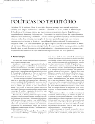 O PAÍS SOCIOECONÓMICO
A Administração
Nos nossos dias, governo tende a ser cada vez mais Gover-
nança, ou seja gestão participada.
Actualmente o modo como se organiza o território, face à
complexidade da gestão, é também fruto do cruzamento de
iniciativas ‘voluntaristas’ das comunidades locais ou regionais,
e das propostas da Administração Central, nível de Governança
que determina a maioria das grandes decisões sobre o território
de Portugal, sejam elas Programas ou Planos ou simplesmente
classificações de nível administrativo que, em qualquer caso,
são depois sustentáculo de decisões a jusante.
O percurso histórico da organização administrativa portu-
guesa até aos nossos dias segue, na sua essência, o desenvolvi-
mento e consolidação dos Municípios face ao governo central
e a outros poderes detidos, durante muito tempo em grandes
áreas do território, por senhores da terra, nomeadamente
durante a época feudal, ou por ordens religiosas, militares ou
outras que acabaram por ter uma importância fundamental na
estruturação de unidades organizativas do território, cujas
marcas, em muitos casos, ainda subsistem.
Por outro lado, as diferenças naturais no espaço que hoje
constitui o território português também explicam o diferente
peso das formas de organização e administração do território,
sendo que essas diferenças tenderam a criar unidades locais e
regionais, ‘pré-portucalenses’, ainda que com pouco vínculo
entre si mas cujas respectivas identidades, em muitos casos,
chegaram até nós, proporcionando sempre que necessário
fundamentação para reclamar diferenças e reivindicar especi-
ficidades regionais ou locais.
O território genético de Portugal, o Entre-Douro-e-Minho
e litoral oeste até ao Mondego, é o território que proporcio-
nou, desde o século XI, maior facilidade de administração e
controlo central pelas condições naturais – menos montanho-
so, abundante em água e perto da costa – sendo, por isso, bas-
tante povoado, com uma grande proximidade entre as unida-
des de povoamento e maior facilidade de ligação entre si.
Os territórios interiores, organizaram-se desde cedo em
comunidades e concelhos que tiveram um papel determinan-
te na consolidação do território português, principalmente os
de zonas isoladas de Trás-os-Montes e Beira, que dada a insta-
bilidade nos primeiros séculos da nossa História, se submete-
ram facilmente, ou até por sua própria vontade, às autoridades
senhoriais ou religiosas, multiplicando o modelo de depen-
dência a ‘governos intermédios’ que, por isso, cobravam direi-
tos aos que supervisionavam. Na primeira metade do século
XV, o governo do Rei consegue instituir formas de exercício de
poder acima de todos os outros, em todo o território de Portu-
gal, através dos Corregedores e das respectivas Comarcas, áreas
onde se controlava a recolha do imposto que recaía sobre a
economia local alimentada principalmente pela actividade
agrícola.
Neste quadro, as cidades e os concelhos com cidades já
constituíam pontos de atracção no território em geral, pela
acumulação de gentes e riqueza. De facto, a cidade sempre foi
uma unidade territorial interessante para os poderes, não sen-
do igual, ainda hoje, exercer poder sobre um concelho rural
ou sobre um concelho urbano. Na época da reconquista não
é indiferente conquistar uma vila ou uma cidade e as cidades,
tal como hoje ainda acontece, estão no litoral, que oferece
melhores condições, e menos no interior.
Assim, a estruturação das formas de governo, face à diferen-
ciação do território em áreas mais e menos interessantes, come-
çou muito cedo na nossa história, criando, por seu lado, novas
198 ATLAS DE PORTUGAL IGP
Lourdes Poeira
POLÍTICAS DO TERRITÓRIO
Quando se fala de território, fala-se da terra que é detida ou gerida por uma entidade, singular ou
colectiva, laica, religiosa ou militar. Se o território é o nacional, fala-se de Governo, de Administração,
de Gestão ou de Governança, o termo que mais recentemente entrou no discurso das políticas com
o significado mais abrangente. As formas que a Governança tem seguido ao longo dos tempos históricos
sobrepuseram-se na mudança e moldaram a base dos sistemas governativos que hoje temos nos diferentes
níveis ou escalas. Se as primeiras preocupações de Governo, quando Portugal inicia o seu percurso
enquanto país, se centravam na definição e consolidação dos limites, mais tarde fronteiras, depressa
emergiram outras, já de cariz administrativo que, a pouco e pouco, evidenciaram a necessidade de definir
sub-territórios, diferenciados uns de outros por razões de ordem natural e/ou humana, e onde o exercício
do poder devia ser mais directamente evidenciado, não só por exigências de controlo de pessoas e terras,
mas também da economia local, fonte dos tributos e impostos devidos por se ser governado.
871_05_Miolo_Pags175a210 06/02/02 10:27 Página 198
 