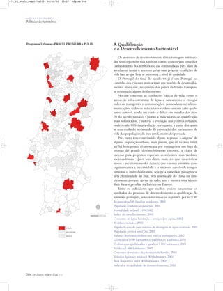 O PAÍS SOCIOECONÓMICO
Políticas do território
A Qualificação
e o Desenvolvimento Sustentável
Os processos de desenvolvimento têm a vantagem intrínseca
dos seus objectivos mas também outras, como sejam o melhor
conhecimento dos territórios e das comunidades para além de
acordarem nestas o interesse pelas suas próprias condições de
vida face ao que hoje se preconiza a nível de qualidade.
O Portugal do final do século XX já é um Portugal no
caminho dos cânones mais actuais em matéria de desenvolvi-
mento, ainda que, no quadro dos países da União Europeia,
se ressinta de algum desfasamento.
No que concerne as conduções básicas de vida, como o
acesso às infra-estruturas de água e saneamento e energia,
redes de transportes e comunicações, nomeadamente teleco-
municações, todos os indicadores evidenciam um salto quali-
tativo notável, tendo em conta o défice em meados dos anos
70 do século passado. Quanto a indicadores de qualificação
mais sofisticados, é notória a evolução nos centros urbanos,
onde reside 80% da população portuguesa, a partir dos quais
se tem evoluído no sentido da promoção dos parâmetros de
vida das populações da área rural, muito despovoada.
Para tanto tem contribuído algum ‘regresso à origens’ de
alguma população urbana, mais jovem, que vê na área rural,
até há bem pouco só apetecida por estrangeiros em fuga da
pressão do grande desenvolvimento europeu, a chave de
sucesso para projectos especiais económicos mas também
sócio-culturais. Quer isto dizer, mais do que caracterizar
novos e peculiares modos de vida, que o nosso território con-
seguiu manter a atractividade e o interesse que desde tempos
remotos o individualizaram, seja pela variedade paisagística,
pela proximidade do mar, pela amenidade do clima ou sim-
plesmente porque, apesar de tudo, tem e mostra uma identi-
dade forte e peculiar na Ibéria e na Europa.
Entre os indicadores que melhor podem caracterizar os
resultados do processo de desenvolvimento e qualificação do
território português, seleccionaram-se os seguintes, por NUT III:
Alojamentos/100 famílias residentes, 2001
População residente/alojamento, 2001
Mortalidade infantil, 1998/2002
Índice de envelhecimento, 2002
Consumo de água, habitação e serviços/per capita, 2002
Resíduos tratados, 2002
População servida com sistemas de drenagem de águas residuais, 2002
População servida por ETAR, 2002
Balanço depósitos/créditos nos bancos portugueses, 2002
Licenciados/1 000 habitantes c/ qualificação académica, 2001
Profissionais qualificados e quadros/1 000 habitantes, 2001
Médicos/1 000 habitantes, 2002
Consumo doméstico de electricidade/família, 2002
Veículos ligeiros e mistos/1 000 habitantes, 2001
Área desportiva útil/1 000 habitantes, 2002
Indicador de qualidade do desenvolvimento, 2002
204 ATLAS DE PORTUGAL IGP
POLIS
PROSIURB
PRAUD
Programas Urbanos – PRAUD, PROSIURB e POLIS
N
0 25 50 km
871_05_Miolo_Pags175a210 06/02/02 10:27 Página 204
 