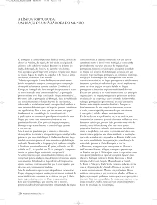 214 ATLAS DE PORTUGAL IGP
O português é a sétima língua mais falada do mundo, depois do
chinês de Pequim, do inglês, do indi-urdu, do espanhol,
do russo e do indonésio-malaio. Encontra-se à frente do
árabe, do bengali, do francês, do japonês e do alemão.
Mas já ocupa o quarto lugar entre as línguas europeias mais faladas
no mundo, depois do inglês, do espanhol e do russo, e antes
do alemão, do francês e do italiano.
Todavia, o português é uma das línguas nacionais menos
faladas no território europeu, como qualquer comparação
demográfica elementar permite concluir. Confinado à
Europa, se Portugal não fosse um país independente e acaso
se tivesse tornado uma ‘autonomia ibérica’, o português
provavelmente seria hoje considerado ‘língua minoritária’...
Por outro lado, o português ‘de Portugal’, dada a estabilidade
das nossas fronteiras ao longo de perto de oito séculos,
cobriu todo o território nacional, com apreciável unidade e
sem variantes dialectais que a tal respeito possam considerar-
-se significativas. Teve e tem, por isso mesmo, um papel
fundamental na consolidação da nossa identidade
e pode aspirar ao estatuto de paradigma só acessível a uma
língua que conte com numerosos clássicos no seu
património literário. Dos países de língua portuguesa,
Portugal ocupa naturalmente o primeiro lugar quanto
a este aspecto.
Mas é ainda de ponderar que o número, a dimensão
demográfica e territorial e a importância geo-estratégica dos
países em que uma dada língua é falada contribui em larga
medida para o seu potencial num mundo em globalização
acelerada. Nessa escala, a desproporção é evidente: o inglês
é falado em aproximadamente 47 países, o francês em 30,
o árabe em 21, o espanhol em 20 e o português, conquanto
venha em quinto lugar nesta série, em apenas 8...
Se acrescentarmos que a maioria destes últimos oito se
compõe de países ainda em vias de desenvolvimento, alguns
com enormes dificuldades e dependentes de impressivas
ajudas externas, podemos concluir que é neste quadro que
devemos ser extremamente realistas.
Mas há ainda outro aspecto que não podemos escamotear.
É que a língua portuguesa muito provavelmente evoluirá de
maneira diferente consoante os territórios em que é falada,
tanto na pronúncia, como no léxico e na gramática.
Este aspecto centrífugo, que encerra, em si mesmo,
potencialidades de enriquecimento e versatilidade da língua
como um todo, é todavia contrariado por um aspecto
centrípeto: tanto o Brasil como Portugal, e como ainda
possivelmente os países africanos de língua oficial
portuguesa, reúnem condições para assegurar a unidade
da língua nos tempos de globalização acelerada em que
vivemos hoje: na língua portuguesa se comunica em tempo
real graças a tecnologias que a transportam com as suas
actuais características, na língua portuguesa se cria literatura,
imprensa e produção audiovisual que circula rapidamente
entre os vários espaços em que é falada, na língua
portuguesa se intervém no plano multilateral dos oito
Estados em questão e no plano internacional das principais
organizações, na língua portuguesa se processam as várias
modalidades de cooperação que vão sendo desenvolvidas.
A língua portuguesa é pois um traço de união que não se
limita a uma simples memória histórica. Assegura o
funcionamento de um complexo sistema no presente
e tende, com os aperfeiçoamentos de que esse sistema
é susceptível, a sê-lo cada vez mais no futuro.
É o facto de esse traço de união, ou, se se preferir, esse
denominador comum a perto de duzentos milhões de seres
humanos existir que, por um lado, permite uma visão do
mundo, uma Weltanschauung afim em tantas partes
geográfica, histórica, cultural e etnicamente tão afastadas
entre si no globo e, por outro, representa um bloco com
características próprias ante várias entidades e instituições
que estão actualmente a enquadrar os Estados tradicionais
em novas modalidades de organização e coordenação de
actividade: perante a União Europeia, a NAFTA,
o Mercosur, as organizações emergentes no Oriente e
no Extremo-Oriente, a língua portuguesa permite que
os Estados em que é falada sejam vistos e respeitados como
uma ponte interactiva e capaz de assegurar ligações mais
eficazes: Portugal pertence à União Europeia, o Brasil
integra o Mercosur, Angola, Moçambique, a Guiné,
S. Tomé e Príncipe e Cabo Verde estão em relação estreita
com a Organização de Unidade Africana e os países ACP
e assim sucessivamente. Mesmo em potências e blocos
asiáticos emergentes, a que pertencem a Índia, a China e o
Japão, o português ganha um novo espaço nesta perspectiva,
isto sem falar nas comunidades de emigrantes que em certas
áreas (Estados Unidos, África do Sul) criam importantes
focos de irradiação da nossa língua.
A LÍNGUA PORTUGUESA:
UM TRAÇO DE UNIÃO À RODA DO MUNDO
871_05_Miolo_Pags211a238 06/02/02 10:38 Página 214
 
