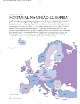 POLÓNIA
CHECOSLOVÁQUIA
ROMÉNIA
JUGOSLÁVIA
ALBÂNIA
FRANÇA
ANDORRA
ITÁLIA
RFA
RDA
ÁUSTRIA
BÉLGICA
LUXEMBURGO
SUÍÇA
HOLANDA
DINAMARCA
REINO
UNIDO
IRLANDA
SUÉCIA
NORUEGA
ISLÂNDIA
FINLÂNDIA
GRÉCIA
TURQUIA
CHIPRE
MALTA
PORTUGAL
ESPANHA
HUNGRIA
U R S S
BULGÁRIA
228 ATLAS DE PORTUGAL IGP
Raquel Soeiro de Brito
PORTUGAL NA UNIÃO EUROPEIA*
A ideia de uma Europa Unida era um sonho antigo na mente de líderes e visionários. Entre 1945 e 1950,
homens como Jean Monet, Winston Churchill, Konrad Adenauer, Alcide de Gasperi e Robert Schuman,
entre outros, criaram as condições para “uma nova era, uma nova ordem no Oeste europeu, baseada numa
comparticipação de interesses dos povos e das nações, fundamentada numa série de Tratados garantindo
o papel da lei e da igualdade entre todos os países”. Os principais são o Tratado de Paris (1951), que
originou a Comunidade do Carvão e do Aço, e o Tratado de Roma (1957), donde emergiu a Comunidade
Económica Europeia e a Comunidade Europeia da Energia Atómica, posteriormente revistos no Acto
Único Europeu (1986) e nos tratados de Maastricht (1992), Amsterdam (1997) e de Nice (2001),
conseguindo o alargamento e o aprofundamento político da União Europeia (UE).
Europa de 1945
* Com base em http://europa.eu.int
871_05_Miolo_Pags211a238 06/02/02 10:46 Página 228
 