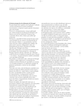 238 ATLAS DE PORTUGAL IGP
O ATLAS E O POSICIONAMENTO ESTRATÉGICO
DE PORTUGAL
A leitura prospectiva da afirmação de Portugal
Na apresentação deste segundo caso de aplicação, é utilizada
a mesma sistematização do anterior abordando,
sucessivamente, as respostas às quatro questões elementares
antes seleccionadas.
Dever-se-á, consequentemente, começar explicitando
que a leitura prospectiva da afirmação de Portugal é, por
natureza, um exercício intelectual e formal em que
se pretende reflectir sobre o futuro, para melhor agir
no presente.
Daí decorre a capacidade de leitura prospectiva para actuar
como formadora de um contexto conceptual gerador de
uma visão para o futuro e é, necessariamente, com base
numa visão para o futuro, partilhada pelos cidadãos, que
pode ocorrer o processo, indispensável e único, de
aprofundamento da natureza identitária da entidade
específica que é Portugal como Pátria.
Buscando compreender os mecanismos de funcionamento
da articulação entre leitura prospectiva e afirmação de
Portugal, importará salientar, sobretudo, que a afirmação
resulta do processo (complexo) de projecção, para o exterior
– e no exterior – do potencial interior contido na identidade
e nas capacidades de Portugal.
Há, portanto, ao reflectirmos sobre a afirmação de Portugal
no futuro, a dupla exigência de: 1) estruturação das
condições de desenvolvimento de capacidades na economia
e na sociedade portuguesas e 2) organização estratégica da
projecção nacional para o exterior, nas suas múltiplas
dimensões.
Nem uma, nem outra, estão devidamente acauteladas neste
período da viragem do último quartel do século XX para o
primeiro do século XXI – muito embora a matriz profunda
do sentir e da identidade do Povo constitua garante
de resposta histórica, sociologicamente expressa e,
inexoravelmente, fonte de interpelação, mais ou menos
consciente, mais ou menos angustiada, feita às elites
[ou às não-elites] e, frequentemente, deixada sem resposta
válida ou, sequer, credível.
Perante este quadro, não surpreende muito que, ao
procurarmos estabelecer uma comparação com outros países
(nomeadamente europeus) Portugal se revele como
contendo no seu interior uma sobre-identificação que
se traduz, face ao exterior, numa sub-afirmação.
Portugal exprime a sua sobre-identificação (que sente e vive
no seu interior) praticamente sem termo médio e sensato:
auto-crítica permanente, exacerbação de comportamentos
entre euforias (que mais não são do que auto-ilusões) e
depressões ou pessimismo (que traduzem, frequentemente,
um pólo oposto equilibrador e facilitador, porque
auto-justificativo); mas essa sobre-identificação expressa-se
mais consistentemente ao verificar-se que a já citada
debilidade do termo médio ocorre superficialmente, sobre
um subestrato, não expresso, de resiliência e continuidade
(que, historicamente, se mostra muito sólido).
Por outro lado, a leitura prospectiva da afirmação
de Portugal pressupõe o processamento, teórico e político,
da sequência obrigatória de quatro passos essenciais, cada
um deles de relevância crítica: 1) começa pelo espaço
geográfico; 2) segue pela leitura geopolítica e prospectiva;
3) assenta na vontade e na capacidade de acção dos homens
e 4) culmina na força interior resultante da convicção
de uma estratégia para o futuro.
As considerações genéricas acima formuladas sobre a leitura
prospectiva da afirmação de Portugal têm implicações
relevantes para o futuro de Portugal – em boa medida,
é para isso mesmo que servem.
Com efeito, atentas as realidades com que nos
confrontamos, uma reflexão sobre o futuro (que procure
colocar-se para além do mero circunstancialismo episódico)
induz uma ideia dominante: a de reinvenção de Portugal.
Neste termo (‘reinvenção’) situamo-nos muito para além
do exercício de prospectiva, para nos colocarmos,
colectivamente, na dimensão de uma reflexão de
comprometimento, com uma tripla exigência acrescida:
1) de responsabilidade de cidadania; 2) de criatividade na
vida económico-social e 3) de sentido de Estado face
às exigências do bem-comum dos Portugueses e do corpo
estruturado da Nação.
Reinventar, no sentido aqui referido, não tem conotação
negativa de destruição. Antes pelo contrário, significa:
fazer de novo e (sobretudo) melhor; corrigir e prevenir
erros verificados; extrair o potencial estratégico contido
na economia e na sociedade (ultrapassando os
constrangimentos e os bloqueios); compreender, assimilar
e revivificar a herança do passado com visão criativa para
o futuro. Em suma: trata-se de articular, no seu conjunto,
uma visão estratégica, uma vontade de acção e uma
capacidade de concretização.
Para concluir, apenas uma nota final que, absorvendo todas
as considerações anteriores, procura sintetizar o essencial
desta reflexão sobre o presente Atlas de Portugal: este Atlas
servirá, sobretudo, para nos interrogarmos – e sabermos
responder – quanto à questão central: o que é ser Português,
na segunda metade do século XXI.
Com estudo e trabalho, cada um de nós saberá responder;
e, ao fazermo-lo, estaremos a dar a resposta colectiva perante
a História – não apenas a do passado; também a do presente
que vivemos e a do futuro que construímos.
871_05_Miolo_Pags211a238 06/02/02 10:46 Página 238
 