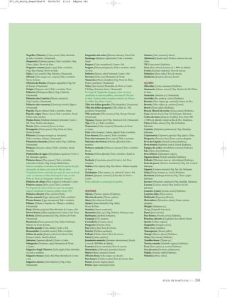 Negrilho (Ulmeiro) [Ulmus procera] Mata ribeirinha
de todo o território. Ornamental.
Nespereira [Eriobotrya japonica] Todo o território. Orig.
China e Japão. Árvore de fruto.
Nogueira-comum [Juglans regia] Todo o território.
Orig. Ásia Oriental. Árvore de fruto.
Olaia [Cercis australis] Orig. Palestina. Ornamental.
Oliveira [Olea europaea var. europaea] Todo o território.
Árvore de fruto.
Oliveira-do-Paraíso [Elaeagnus angustifolia] Orig. Sul
da Europa. Ornamental.
Orégão [Origanum virens] Todo o território. Vivaz.
Palmeira [Washingtonia filifera] Orig. Califórnia.
Ornamental.
Palmeira-das-Canárias [Phoenix canariensis]
Orig. Canárias. Ornamental.
Palmeira-das-vassouras [Chamaerops humilis] Algarve.
Ornamental.
Papoila [Papaver dubium] Todo o território. Anual.
Papoila-vulgar [Papaver rhoeas] Todo o território. Anual.
Prefere solos calcários.
Pepino-bravo [Ecballium elaterium] Sobretudo Centro e
Sul. Vivaz. Prefere solos básicos.
Pereira [Pyrus communis] Árvore de fruto.
Pessegueiro [Prunus persica] Orig. Norte da China.
Árvore de fruto.
Pilriteiro [Crataegus monogyna sp. brevispina]
Todo o território. Arbusto. Ornamental.
Pimenteira-bastarda [Schinus molle] Orig. Califórnia.
Ornamental.
Pimposo [Anacyclus radiatus] Todo o território. Anual.
Nitrófila.
Pinheirinha-de-água [Myriophyllum aquaticum] Centro e
Sul. Infestante aquática.
Pinheiro-bravo [Pinus pinaster] Todo o território,
sobretudo no litoral. Orig. Europa Mediterrânea.
Existem exemplares centerários em diversos pontos do país,
alcançando em alguns casos mais de 40m de altura.
Os pinheiros bravos retorcidos por acção do vento no litoral,
como os existentes na Mata Nacional de Leiria, em São
Pedro de Moel, são designados “pinheiros-serpente”.
Pinheiro-do-Alepo [Pinus halepensis] Sobretudo Centro.
Pinheiro-manso [Pinus pinea] Todo o território.
Na Freguesia de Loivos (Chaves) existe um exemplar
notável, classificado de interesse público desde 1953.
Pinheiro-silvestre [Pinus sylvestris] Norte.
Piorno-amarelo [Lygos sphaerocarpa] Todo o território.
Piorno-branco [Lygos monosperma] Todo o território.
Plátano [Platanus x hispanica sin. Platanus x acerifolia]
Ornamental.
Poejo [Mentha pulegium] Mata ribeirinha do Centro e Sul.
Porros-bravos [Allium ampeloprasum] Centro e Sul. Vivaz.
Robínia [Robinia pseudoacacia] Orig. América do Norte.
Ornamental.
Romãzeira [Punica granatum] Orig. Índias Ocidentais.
Arbusto ou árvore de fruto.
Roselha-grande [Cistus albidus] Centro e Sul.
Rosmaninho [Lavandula stoechas] Todo o território.
Sabina-da-praia [Juniperus phoenicea] Litoral. Orig.
Europa Central e América Boreal.
Saboeira [Saponaria officinalis] Norte e Centro.
Sabugueiro [Sambuncus nigra] Montanhas do Norte
e Centro.
Salgueiro-frágil (Vimeiro) [Salix fragilis] Mata ribeirinha
em todo o território.
Salgueiro-branco [Salix alba] Mata ribeirinha do Centro
e Sul.
Salgueiro-chorão [Salix babylonica] Orig. China.
Ornamental.
Sanguinho-das-sebes [Rhamnus alaternus] Litoral Sul.
Saramago [Raphanus raphanistrum] Todo o território.
Anual
Sargaço [Cistus monspeliensis] Centro e Sul.
Soagem [Echium plantagineum] Todo o território. Anual
ou vivaz.
Sobreiro [Quercus suber] Sobretudo Centro e Sul.
Sorveira [Sorbus aria] Montanhas do Norte.
Tamareira [Phoenix dactylifera] Orig. Norte de África.
Frutos comestíveis. Ornamental.
Teixo [Taxus baccata] Montanhas do Norte e Centro.
Calcífuga. Sementes tóxicas. Ornamental.
No Lugar de Tranguinha, Bragança, existe um teixo,
classificado de interesse público, com mais de 700 anos
de idade. Existem ainda exemplares notáveis em Teixoso
(Covilhã), Seia, Belas e Lisboa.
Tília-das-folhas-grandes [Tilia platyphyllos] Ornamental
Tília-das-folhas-pequenas [Tilia cordata sin. Tilia
parvifloria] Ornamental.
Tília-prateada [Tilia tomentosa] Orig. Europa Oriental.
Ornamental.
Tipuana [Tipuana tipu] Orig. América do Sul. Ornamental
Tojo [Ulex sp.] Todo o território.
Tramazeira [Sorbus aucuparia] Montanhas do Norte
e Centro.
Urze [Erica lusitanica; Calluna vulgaris] Todo o território.
Urze-branca [Erica arborea] Todo o território.
Urze-das-vassouras [Erica scoparia] Todo o território.
Valeriana-das-boticas [Valeriana officinalis] Todo o
território.
Verbasco-ondeado [Verbascum sinuatum] Todo o território.
Bienal.
Verbena [Verbena officinalis] Todo o território. Anual ou
vivaz.
Verdisela [Convolvulus arvensis] Centro e Sul. Vivaz
rastejante.
Videira [Vitis vinifera] Orig. Ásia Menor. Arbusto trepador
de fruto.
Zambujeiro [Olea europaea, var. sylvestris] Centro e Sul.
Zimbro [Juniperus communis] Zonas altas do Norte e
Centro.
Frutos utilizados na preparação da genebra.
MADEIRA
Aderno [Thamnus alaternus] Endémica.
Alecrim-da-serra [Thynus caepitius].
Aloés [Aloe arborescens] Litoral.
Anona [Anona cherimolia] Orig. Andes.
Árvore de fruto.
Arméria [Armeria maderensis]
Bananeira [Musa sp.] Orig. Polinésia. Herbácea vivaz.
Barbusano [Apollonia barbujana].
Carqueja [Ulex europeus].
Castanheiro [Castanea sativa].
Dragoeiro [Dracanea draco].
Faia [Myrica faia] Tecto de nuvens.
Feiteira [Pterdium aquilinum].
Folhado [Clethra arborea] Tecto de nuvens.
Giesta [Cytisus scoparius].
Jasmineiro-amarelo [Jasminuns odoratissimum] Litoral,
a cerca de 300/400m de altitude.
Loureiro [Laurus canariensis] Tecto de nuvens.
Marmulano [Sideroxylon marmulans] Litoral.
Murta [Myrtus communis] Litoral.
Oliveira-brava [Olea europea var. oleaster].
Pau-branco [Notelaea excelsea] Tecto de nuvens. Rara.
Piorno [Genista vingata] Litoral.
Piteira [Agave americana] Litoral.
Seixeiro [Salix canariensis] Litoral.
Tabaiteria [Opuntia tuna] Declives rochosos da costa
Oeste.
Til [Ocotea foetens] Endémica.
Urze [Erica arborea] A menos de 1 400m de altitude.
Uveira [Vaccinium maderense] Tecto de nuvens.
Vinhático [Persea indica] Tecto de nuvens.
Zimbreiro [Juniperus phoenica] Litoral.
AÇORES
Alfacinha [Lactuca watsoniana] Endémica.
Ananaseiro [Ananas comosus] Orig. América do Sul. Planta
de fruto.
Araucária [Auracaria sp.] Ornamental.
Azevinho [Ilex perado sp. azorica] Endémica.
Bermin [Silene vulgaris spp. cratericola] Cratera do Pico.
Bermin [Silene vulgaris sp. maritima] Litoral.
Bracel [Festuca jubata] Endémica.
Bracéu (Bracel-da-rocha) [Festuca petraea] Endémica.
Cana [Arundo donax] Orig. Sul da Europa. Infestante.
Cedro-do-mato [Juniperus brevifolia]. Rara. Entre 500
e 1500m de altitude. Litoral na ilha do Pico. Endémica.
Cletra [Clethra arborea] Orig. Ilha da Madeira.
Infestante.
Conteira [Hedychium gardneranum] Orig. Himalaias.
Infestante.
Criptoméria [Criptomeria japonica] Orig. Japão e China.
Dragoeiro [Dracanea draco] Zonas costeira abrigadas.
Erva-do-Capitão [Sanicula azorica] Endémica.
Erva-leiteira [Euphorbia azorica]. Litoral. Endémica.
Espigos-de-cedro [Arceuthobium azoricum] Endémica.
Faia [Myrica faia] Endémica.
Feto-arbóreo [Sphaeropteris cooperi].
Figueira-brava [Pericalis malvifolia] Endémica.
Folhado [Viburnum tinus sp. subcordatum] Endémica.
Fona-de-porco [Solanum mauritianum] Orig. Am. Central.
Infestante.
Gigante [Gunnera tinctoria] Orig. Am. Sul. Infestante.
Ginja [Prunus lusitanica sp. azorica] Endémica.
Hortênsia [Hydrangea hortensis] Orig. China e Japão.
Infestante.
Incenso [Pittosporum undulatum] Orig. Austrália. Infestante.
Lantana [Lantana camara] Orig. América do Sul.
Infestante.
Loureiro (Louro) [Laurus azorica] Endémica.
Loureiro-falso [Persea azorica].
Malfurada [Hypericum foliosum].
Metrosidero [Metrosideros robusta] Zonas costeiras
abrigadas.
Musgão [Sphagnum sp.].
Musgo [Selaginella braussiana].
Pastel [Isatis tinctoria].
Pau-branco [Picconia azorica] Endémica.
Perpétua-silvestre [Gnaphalium lueo-album] Litoral.
Queiró [Calluna vulgaris].
Sanguinho [Frangula azorica].
Silva [Rubus ulmifolius].
Tamargueira [Tamarix gallica].
Tamujo [Myrsine africana] Endémica.
Teixo [Taxus baccata] Endémica.
Tomilho-bravo [Thymus sp.].
Trovisco-macho [Euphorbia stygiana] Endémica.
Urze [Erica scoparia sp. azorica] Endémica.
Uva-da-serra [Vaccinium cylimdraceum].
Vidália [Azoriana vidalli] Endémica.
Vinhático [Persea indica].
ATLAS DE PORTUGAL IGP 241
871_05_Miolo_Pags239a276 06/02/02 11:14 Página 241
 