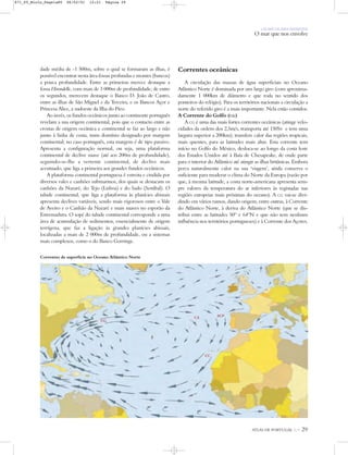 ATLAS DE PORTUGAL IGP 29
UM PAÍS DE ÁREA REPARTIDA
O mar que nos envolve
dade média de -1 500m, sobre o qual se formaram as ilhas, é
possível encontrar nesta área fossas profundas e montes (bancos)
a pouca profundidade. Entre as primeiras merece destaque a
fossa Hirondelle, com mais de 3 000m de profundidade; de entre
os segundos, merecem destaque o Banco D. João de Castro,
entre as ilhas de São Miguel e da Terceira, e os Bancos Açor e
Princesa Alice, a sudoeste da Ilha do Pico.
Ao invés, os fundos oceânicos junto ao continente português
revelam a sua origem continental, pois que o contacto entre as
crostas de origem oceânica e continental se faz ao largo e não
junto à linha de costa, num domínio designado por margem
continental; no caso português, esta margem é de tipo passivo.
Apresenta a configuração normal, ou seja, uma plataforma
continental de declive suave (até aos 200m de profundidade),
seguindo-se-lhe a vertente continental, de declive mais
acentuado, que liga a primeira aos grandes fundos oceânicos.
A plataforma continental portuguesa é estreita e cindida por
diversos vales e canhões submarinos, dos quais se destacam os
canhões da Nazaré, do Tejo (Lisboa) e do Sado (Setúbal). O
talude continental, que liga a plataforma às planícies abissais
apresenta declives variáveis, sendo mais vigorosos entre o Vale
de Aveiro e o Canhão da Nazaré e mais suaves no esporão da
Estremadura. O sopé do talude continental corresponde a uma
área de acumulação de sedimentos, essencialmente de origem
terrígena, que faz a ligação às grandes planícies abissais,
localizadas a mais de 2 000m de profundidade, ou a sistemas
mais complexos, como o do Banco Gorringe.
Correntes oceânicas
A circulação das massas de água superficiais no Oceano
Atlântico Norte é dominada por um largo giro (com aproxima-
damente 1 000km de diâmetro e que roda no sentido dos
ponteiros do relógio). Para os territórios nacionais a circulação a
norte do referido giro é a mais importante. Nela estão contidos:
A Corrente do Golfo (CG)
A CG é uma das mais fortes correntes oceânicas (atinge velo-
cidades da ordem dos 2,5m/s, transporta até 150Sv e tem uma
largura superior a 200km); transfere calor das regiões tropicais,
mais quentes, para as latitudes mais altas. Esta corrente tem
início no Golfo do México, desloca-se ao longo da costa leste
dos Estados Unidos até à Baía de Chesapeake, de onde parte
para o interior do Atlântico até atingir as ilhas britânicas. Embora
perca naturalmente calor na sua ‘viagem’, ainda conserva o
suficiente para moderar o clima do Norte da Europa (razão por
que, à mesma latitude, a costa norte-americana apresenta sem-
pre valores da temperatura do ar inferiores às registadas nas
regiões europeias mais próximas do oceano). A CG vai-se divi-
dindo em vários ramos, dando origem, entre outras, à Corrente
do Atlântico Norte, à deriva do Atlântico Norte (que se dis-
tribui entre as latitudes 50º e 64ºN e que não tem nenhum
influência nos territórios portugueses) e à Corrente dos Açores.
Correntes de superfície no Oceano Atlântico Norte
CG
SCP
CC
CA
871_05_Miolo_Pags1a80 06/02/01 12:21 Página 29
 