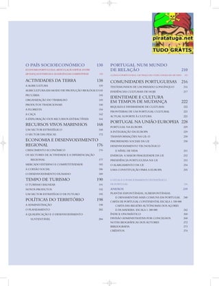 O PAÍS SOCIOECONÓMICO 130
ECONOMIA PORTUGUESA: ARTICULAÇÃO DIFÍCIL ENTRE
MUDANÇAS INTERNAS E AS EXIGÊNCIAS COMPETITIVAS 132
ACTIVIDADES DA TERRA 138
A AGRICULTURA 139
AGRICULTURA EM MODO DE PRODUÇÃO BIOLÓGICO145
PECUÁRIA 145
ORGANIZAÇÃO DO TRABALHO 149
PRODUTOS TRADICIONAIS 150
A FLORESTA 154
A CAÇA 162
A EXPLORAÇÃO DOS RECURSOS EXTRACTÍVEIS 164
RECURSOS VIVOS MARINHOS 168
UM SECTOR ESTRATÉGICO 168
O SECTOR DAS PESCAS 172
ECONOMIA E DESENVOLVIMENTO
REGIONAL 176
CRESCIMENTO ECONÓMICO 176
OS SECTORES DE ACTIVIDADE E A DIFERENCIAÇÃO
REGIONAL 177
MERCADO EXTERNO E COMPETITIVIDADE 183
A COESÃO SOCIAL 186
O DESENVOLVIMENTO HUMANO 189
TEMPO DE TURISMO 190
O TURISMO BALNEAR 191
NOVOS PRODUTOS 192
UM SECTOR ESTRATÉGICO DE FUTURO 195
POLÍTICAS DO TERRITÓRIO 198
A ADMINISTRAÇÃO 198
O PLANEAMENTO 202
A QUALIFICAÇÃO E O DESENVOLVIMENTO
SUSTENTÁVEL 204
PORTUGAL NUM MUNDO
DE RELAÇÃO 210
A LÍNGUA PORTUGUESA: UM TRAÇO DE UNIÃO À RODA DO MUNDO 212
COMUNIDADES PORTUGUESAS 216
TESTEMUNHOS DE UM PASSADO LONGÍNQUO 216
EVIDÊNCIAS CULTURAIS DE HOJE 217
IDENTIDADE E CULTURA
EM TEMPOS DE MUDANÇA 222
RIQUEZA E DIVERSIDADE DE CULTURAS 222
FRONTEIRAS DE UM PORTUGAL CULTURAL 223
ACTUAL SUPORTE À CULTURA 223
PORTUGAL NA UNIÃO EUROPEIA 228
PORTUGAL NA EUROPA 229
A INTEGRAÇÃO DA EUROPA 229
TRANSFORMAÇÕES NA UE-15 230
PRIORIDADES SOCIAIS DA UE 230
DESENVOLVIMENTO TECNOLÓGICO
E NÍVEL DE VIDA 231
ENERGIA: A MAIOR FRAGILIDADE DA UE 232
PRESIDÊNCIA PORTUGUESA NA UE 233
O ALARGAMENTO DA UE 234
UMA CONSTITUIÇÃO PARA A EUROPA 235
O ATLAS E O POSICIONAMENTO ESTRATÉGICO
DE PORTUGAL 236
ANEXOS 239
PLANTAS ESPONTÂNEAS, SUBESPONTÂNEAS
E ORNAMENTAIS MAIS COMUNS EM PORTUGAL 240
CARTA DE PORTUGAL CONTINENTAL ESCALA 1: 550 000
CARTA DAS REGIÕES AUTÓNOMAS DOS AÇORES
E DA MADEIRA ESCALA 1: 200 000 242
ÍNDICE ONOMÁSTICO 260
DIVISÃO ADMINISTRATIVA POR CONCELHOS 268
NOTAS BIOGRÁFICAS DOS AUTORES 272
BIBLIOGRAFIA 273
CRÉDITOS 274
 