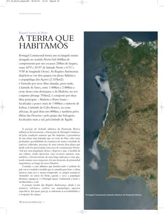 UM PAÍS DE ÁREA REPARTIDA
Raquel Soeiro de Brito
A TERRA QUE
HABITAMOS
Portugal Continental forma um rectângulo muito
alongado no sentido Norte-Sul (848km de
comprimento por uns escassos 250km de largura,
entre 42º9' e 36º57' de latitude Norte e 6º11' e
9º30' de longitude Oeste). As Regiões Autónomas
dispõem-se em dois grupos em pleno Atlântico:
o arquipélago dos Açores (2 333km2)
é formado por nove ilhas situadas, grosso modo,
à latitude de Sines, entre 1 400km e 2 000km a
oeste desta costa alentejana; o da Madeira, no seu
conjunto abrange 793km2, é composto por duas
ilhas principais – Madeira e Porto Santo –
localizadas a pouco mais de 1 000km a sudoeste de
Lisboa, à latitude do Cabo Branco, na costa
africana, da qual dista uns 800km, e também pelos
ilhéus das Desertas e pelo grupo das Selvagens,
localizados mais a sul, pela latitude de Agadir.
A posição de fachada atlântica da Península Ibérica
influencia decisivamente a fisionomia de Portugal Continen-
tal pelas condições naturais que lhe imprime: a persistência
de um clima mais húmido que no resto do País, solos mais
profundos, possibilidade de existência de maior variedade de
espécies cultivadas, presença de uma estreita faixa plana que
desde cedo foi aproveitada como eixo de comunicação Norte-
-Sul por uma população densa e dispersa e que, à medida da
sua cultura, soube aproveitar estes recursos naturais; mas,
também, o favorecimento de uma larga saída para o mar que,
sendo muitas vezes traiçoeiro, foi um elemento de primordial
importância ao longo da nossa História.
Contudo, o cariz atlântico que domina todo o ocidente do
país vai-se esvaindo à medida que se caminha para leste: o clima
torna-se mais seco e menos temperado, os campos tornam-se
‘dourados’ no início do Verão, quente e seco, a população
diminui e agrupa-se: é o Portugal ‘quase’ continental, a norte, e
mediterrânico, a sul.
A posição insular das Regiões Autónomas, aliada à sua
natureza vulcânica, confere aos arquipélagos aspectos
específicos, dos quais, para já, se salientam as acessibilidades e
a ocupação do espaço. Portugal Continental, fachada atlântica da Península Ibérica
36 ATLAS DE PORTUGAL IGP
871_05_Miolo_Pags1a80 06/02/01 12:35 Página 36
 