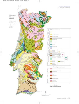 Carta geológica
de Portugal
continental
UM PAÍS DE ÁREA REPARTIDA
A terra que habitamos
ATLAS DE PORTUGAL IGP 39
Uma das características
físicas do Continente
é a grande variedade
litológica e as inúmeras
falhas que o
atravessam.
N
0 25 50 km
871_05_Miolo_Pags1a80 06/02/01 12:35 Página 39
 