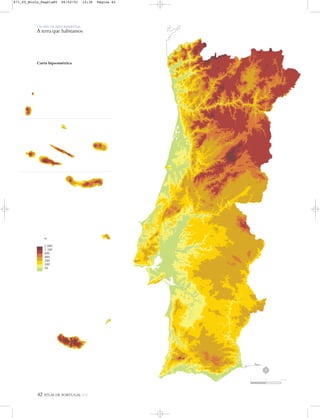 42 ATLAS DE PORTUGAL IGP
Carta hipsométrica
UM PAÍS DE ÁREA REPARTIDA
A terra que habitamos
m
2 000
1 100
600
400
200
100
50
N
0 25 50 km
871_05_Miolo_Pags1a80 06/02/01 12:36 Página 42
 