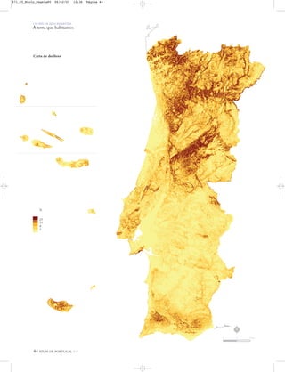 44 ATLAS DE PORTUGAL IGP
UM PAÍS DE ÁREA REPARTIDA
A terra que habitamos
Carta de declives
%
25
15
8
3
N
0 25 50 km
871_05_Miolo_Pags1a80 06/02/01 12:36 Página 44
 