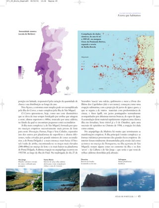 ATLAS DE PORTUGAL IGP 45
posição em latitude, responsável pela variação da quantidade de
chuva e sua distribuição ao longo do ano.
Nos Açores, a estrutura mais simples pode ser exemplificada
pela ilha do Corvo, a mais complexa pela ilha de São Miguel.
O Corvo apresenta-se, hoje, como um cone dissimétrico
que se eleva do mar sempre bordejado por arribas que atingem
a oeste, alturas superiores a 400m, truncado por uma caldeira,
no fundo da qual se encontram pequenos cones secundários
A ilha mais complexa é a de São Miguel, formada por qua-
tro maciços eruptivos sucessivamente mais jovens de leste
para oeste: Povoação, Furnas, Fogo e Sete Cidades, separados
uns dos outros por plataformas de superfícies e alturas dife-
rentes, todas crivadas por grande número de cones secundá-
rios; a de Ponta Delgada é a mais extensa e mais baixa. O lito-
ral é todo de arriba, encontrando-se os troços mais elevados
(300-400m) no maciço de leste e os mais baixos na plataforma
de Ponta Delgada. A última erupção no arquipélago ocorreu em
1957/58, ao largo da ilha do Faial. Na madrugada do dia 27 de
Setembro ‘nascia’ um vulcão, quilómetro e meio a Oeste dos
Ilhéus dos Capelinhos (daí o seu nome); começou como uma
erupção submarina, com a projecção de jactos de água e gases, a
que se seguiu a de outros materiais com predominância de
cinzas, e finos lapilli, em jactos pontiagudos normalmente
acompanhados por altíssimas nuvens brancas, de vapor de água.
A acumulação deste material rapidamente originou uma clássica
ilha em ferradura, bem visível já a 5 de Outubro; após uma
sucessão de episódios no Outono de 1958, a erupção foi dada
como extinta.
No arquipélago da Madeira há muito que terminaram as
manifestações eruptivas. A ilha principal é muito complexa e as
formas vulcânicas provenientes dos grandes focos eruptivos do
interior foram totalmente desmanteladas pela erosão (tal como
acontece no maciço da Tronqueira, na ilha açoriana de São
Miguel); restam alguns cones no contorno da ilha e os dois
‘arcos’ – da Calheta e de São Jorge – que serão o que resta de
velhas caldeiras demolidas pela abrasão.
São Jorge
Planalto vulcânico crivado
de cones e utilizado para
pastagens
Santa Maria
Interior de uma velha caldeira
aberta para o mar, ocupada por
vinhas e casas de veraneio
Desertas
Barreira de basalto
levantando-se do mar
Selvagens
Baixas plataformas
basálticas
Intensidade sísmica
(escala de Richter) Compilação de dados
sísmicos, do ano 63 aC
a 1989 dC, na margem
Oeste da Península Ibérica,
segundo a teoria
de Keilis-Borola
X
IX
VIII
VII
VI
V
IV
Magnitudes
4
5
6
7
UM PAÍS DE ÁREA REPARTIDA
A terra que habitamos
N
0 25 50 km
871_05_Miolo_Pags1a80 06/02/01 12:36 Página 45
 