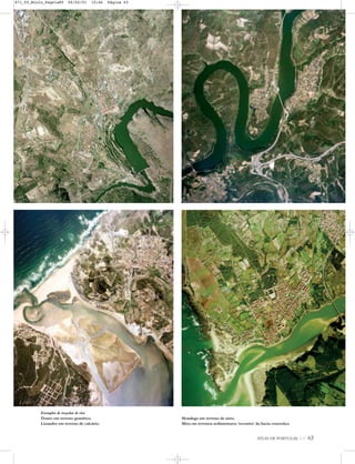 ATLAS DE PORTUGAL IGP 63
Exemplos de traçados de rios
Douro em terreno granítico.
Lizandro em terreno de calcário.
Mondego em terreno de xisto.
Mira em terrenos sedimentares ‘recentes’ da bacia cenozóica
871_05_Miolo_Pags1a80 06/02/01 15:46 Página 63
 