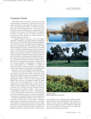 ATLAS DE PORTUGAL IGP 65
UM PAÍS DE ÁREA REPARTIDA
Clima e suas influências
A vegetação ‘natural’
Pela latitude a que se encontra o território continental,
pela distribuição da temperatura, da queda de chuva e do seu
regime, distinguem-se duas regiões de vegetação ‘natural’: a
norte, caracteristicamente atlântica, com espécies de folha-
gem caduca, típicas da Europa oceânica – que encontram em
Portugal o seu limite meridional; a sul, a mediterrânea, predo-
minantemente com espécies de folha persistente e adaptações
xerofíticas, apanágio das áreas de clima mediterrânico.
Grosseiramente, pela latitude de Coimbra estabelece-se
uma faixa irregular de transição.
As Regiões Autónomas pertencem a um vasto conjunto
ambiental – a Macaronésia – que engloba também os arquipélagos
das Canárias e de Cabo Verde. Apesar das diferenças climáticas,
com especial relevo para a precipitação (muito abundante nos
Açores, rara em algumas ilhas cabo-verdeanas), todas as ilhas
foram revestidas por uma densa cobertura de árvores de grande
porte e de arbustos, porventura mais rica em número do que em
espécies: a laurissilva, floresta constituída maioritariamente por
lauráceas, como vinhático, pau branco, til, cedro do mato, entre
outras; foi desaparecendo pela intervenção do homem, primeiro
pela necessidade de arranjar espaço para culturas alimentares e
pastos para os gados, depois pelo desenvolvimento da popula-
ção e consequente aumento da construção imobiliária. Hoje, a
laurissilva só tem importante representação em algumas áreas
das Canárias Ocidentais e, principalmente, na Madeira, em
áreas compreendidas entre os 300-600m e os 1500m, em
especial nas encostas setentrionais; aqui, pelo seu significado e
extensão (15 mil hectares) foi integrada no seu Parque Natural
e classificada, em 1999, como Património da Humanidade.
Nos Açores, pelo interior, ainda hoje se vêem matas de vinhá-
tico, queiró, uva da serra, urze e loureiro, aparecendo as duas
última espécies também no litoral, em lavas vulcânicas em estado
avançado de evolução, frequentemente juntas com o incenso,
subespontâneo; todavia, o cedro do mato já desapareceu em
algumas ilhas, sendo raro, e só resistindo em lugares de refúgio,
noutras, como em São Miguel. Mas, se umas espécies se
extinguiram, outras foram introduzidas, um pouco de todo o
mundo, e, pelas condições locais, se espalharam e adaptaram de
tal maneira que constituem, hoje, um elemento inseparável
destas paisagens: fetos arbóreos, coníferas – entre as quais se
contam algumas variedades de araucárias e a criptoméria, umas
e outras formando extensos povoamentos – belas hortênsias,
que ainda vão dividindo os pastos, e as exóticas e perfumadas
conteiras que cobrem grandes áreas dos maciços montanhosos.
Nas ilhas do arquipélago da Madeira, “que do muito arvo-
redo assim se chama”, como escreveu Camões, a devastação
ainda foi maior, nomeadamente em Porto Santo e na vertente
sul da Madeira, onde da primitiva laurissilva, fora do Parque
Natural, já só se encontram algumas espécies em estado de relí-
quia, como o dragoeiro (que, pela sua beleza e imponência, é
plantado em jardins), o jasmineiro amarelo e o zimbreiro, entre
outras. Também neste arquipélago algumas plantas introdu-
zidas adquiriram carácter subespontâneo, como a opúncia, ou
tabaiba, e o agave, ou pita, de adaptação xerófita, aqui encon-
trando boa aclimatação nas encostas meridionais, evidenciando
bem os largos períodos de secura estival; são, ainda hoje,
indissociáveis da fisionomia destas ilhas.
Exemplos de vegetação
atlântica, mediterrânea e de laurissilva
871_05_Miolo_Pags1a80 06/02/01 16:03 Página 65
 