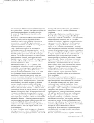 sem ‘preocupações defensivas’ e ‘com carácter mais precário’,
onde viriam cultivar e apascentar gado. Poder-se-á pensar que
sejam longínquos antepassados das brandas e inverneiras
do noroeste do País perfeitamente vivas ainda em fins
do século XX?
Povos vindos do Mediterrâneo Oriental foram estabelecendo
feitorias no litoral Leste e Sul da Península Ibérica e
“entabularam relações com os indígenas, exploraram ou
incrementaram a exploração das riquezas minerais”;
organizaram um território em volta da ‘sua’ cidade-porto, não
se estendendo muito para o interior.
Umas e outras destas civilizações em breve iriam ser
confrontadas com povos de organização superior: e estes já
deixaram marcas de tal forma fortes que ainda hoje é possível
detectá-las, embora quase sempre através de informações
indirectas. É o caso dos Celtas, oriundos do centro da Europa
que penetraram na Península, possivelmente através da
Aquitânia francesa, e se terão ‘misturado’ com os povos que no
Centro-Sul da Península desenvolveram a mais brilhante
civilização pré-romana: os Iberos.
A Romanização (séculos II e I a.C.) é a primeira acção
civilizacional que se manifestou em todo o espaço que
constitui hoje o território português, originando uma forte
transformação das paisagens e dos modos de viver: as
povoações alcandoradas e fortificadas foram, na sua maior
parte, abandonadas, mais ou menos compulsivamente,
‘transferindo-se’ a população para as terras baixas; uma
economia de montanha, rústica, foi sendo substituída por uma
economia baseada em áreas cultivadas, com solos remexidos
por arados de madeira, divididas em unidades agrárias com
limites fixados pela necessidade de tributação; caminhos
calcetados (estradas romanas e caminhos velhos, cujos
vestígios prevaleceram até aos nossos dias) iam ligando não só
entre si as principais cidades existentes – e outras que se iam
construindo no ocidente do Império Romano, de então – cuja
população diversificava os modos de vida, enriquecendo com
o comércio e circulação das diversas produções; por outro
lado, a construção e a evolução do Império viviam das ligações
regionais pelo que as cidades do Ocidente não eram estranhas
às restantes da Península. “O território português encontrava-se
então incorporado num conjunto político e comercial de cariz
mediterrâneo” (Orlando Ribeiro). Contudo, foi neste
longínquo canto ocidental da Península que, pela distância aos
principais centros, as marcas do Império Romano foram
menos grandiosas...
As Invasões Germânicas que se lhes seguiram, e das quais as
mais importantes foram a sueva e a visigótica, não trouxeram
modificações essenciais à organização românica, bem marcada
no espaço pela supremacia das cidades, que entretanto ia
esmorecendo – e com ela a estrutura administrativa
centralizada.
Os Mouros (populações várias, essencialmente vindas do
Norte de África, com forte percentagem de berbéres)
atravessaram o estreito de Gibraltar em 711 e tão rapidamente
subiram pelas terras peninsulares que, em 716, após a
conquista da Catalunha e ‘negociações constantes’ com vários
representantes do reino visigótico, em decadência, estava
completada a ocupação da Península. Deram a esta – em
especial no Sul – contribuição tão importante e persistente
como os Romanos; e, pela posição periférica de Portugal, uma
vez mais, não se formaram no nosso território, ao contrário do
que se passou em Espanha, grandes potentados políticos, nem
se erigiram imponentes obras de arte – a única mesquita é a de
Mértola; nas cidades (mais no Sul do que no Norte) só
algumas muralhas dos castelos que as defendiam, o traçado
tortuoso das ruelas e algumas paredes cegas recordam esta
influência, que, todavia, foi muito intensa na vida rural:
introduziram e melhoraram sistemas de rega, numerosas
árvores de fruto, plantas várias, comestíveis ou de interesse
‘industrial’, e técnicas de transformação de numerosos
produtos agrícolas. Restam nomes de origem árabe,
ou arabizados, mormente em numerosos lugares, e palavras
relativas à vida rural, ao passo que a norte do Douro,
as equivalentes designações romanas ou pré-romanas não
foram modificadas.
Durante a Reconquista, para além de conquistas e
reconquistas de terras entre cristãos e muçulmanos (mouros),
parece lícito pensar-se numa continuidade de povoamento
e de organização do espaço vinda bem de trás, embora
em épocas de maior conflito as populações se vissem
constrangidas a refugiarem-se, temporariamente, em lugares
mais seguros – castros e matas espessas – e a reforçarem laços
comunitários. Esta situação foi alterada “com o
estabelecimento dos condes, delegados dos reis de Oviedo
e de Leão” que “preferiram, decerto, criar fortalezas com
funções (...) de assegurarem a vigilância dos povoados
do respectivo território (...) e garantirem a submissão
dos habitantes da vizinhança” (José Mattoso), entretanto
regressados, na área que lhes fora confiada. Estabeleceu-se,
assim, uma rede de fortalezas que “reforçava a supremacia do
senhor”, o qual, para além de senhor da guerra, estava também
investido em funções administrativas e judiciais;
estas fortalezas vieram, mais tarde, a constituir povoações
muralhadas, onde, sempre que necessário, as populações
vizinhas se refugiavam.
Por certo, esta rede não cobria toda a superfície do território;
ATLAS DE PORTUGAL IGP 83
871_05_Miolo_Pags81a130 06/02/01 17:23 Página 83
 