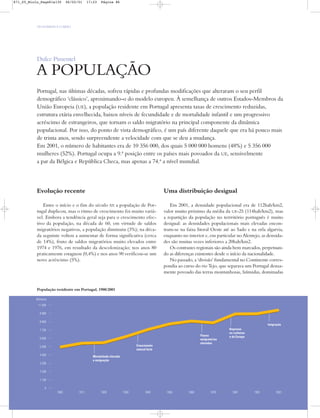 OS HOMENS E O MEIO
Portugal, nas últimas décadas, sofreu rápidas e profundas modificações que alteraram o seu perfil
demográfico ‘clássico’, aproximando-o do modelo europeu. À semelhança de outros Estados-Membros da
União Europeia (UE), a população residente em Portugal apresenta taxas de crescimento reduzidas,
estrutura etária envelhecida, baixos níveis de fecundidade e de mortalidade infantil e um progressivo
acréscimo de estrangeiros, que tornam o saldo migratório na principal componente da dinâmica
populacional. Por isso, do ponto de vista demográfico, é um país diferente daquele que era há pouco mais
de trinta anos, sendo surpreendente a velocidade com que se deu a mudança.
Em 2001, o número de habitantes era de 10 356 000, dos quais 5 000 000 homens (48%) e 5 356 000
mulheres (52%). Portugal ocupa a 9.ª posição entre os países mais povoados da UE, sensivelmente
a par da Bélgica e República Checa, mas apenas a 74.ª a nível mundial.
Dulce Pimentel
A POPULAÇÃO
Evolução recente
Entre o início e o fim do século XX a população de Por-
tugal duplicou, mas o ritmo de crescimento foi muito variá-
vel. Embora a tendência geral seja para o crescimento efec-
tivo da população, na década de 60, em virtude de saldos
migratórios negativos, a população diminuiu (3%); na déca-
da seguinte voltou a aumentar de forma significativa (cerca
de 14%), fruto de saldos migratórios muito elevados entre
1974 e 1976, em resultado da descolonização; nos anos 80
praticamente estagnou (0,4%) e nos anos 90 verificou-se um
novo acréscimo (5%).
Uma distribuição desigual
Em 2001, a densidade populacional era de 112hab/km2,
valor muito próximo da média da UE-25 (114hab/km2), mas
a repartição da população no terrritório português é muito
desigual: as densidades populacionais mais elevadas encon-
tram-se na faixa litoral Oeste até ao Sado e na orla algarvia,
enquanto no interior e, em particular no Alentejo, as densida-
des são muitas vezes inferiores a 20hab/km2.
Os contrastes regionais são ainda bem marcados, perpetuan-
do as diferenças existentes desde o início da nacionalidade.
No passado, a ‘divisão’ fundamental no Continente corres-
pondia ao curso do rio Tejo, que separava um Portugal densa-
mente povoado das terras montanhosas, húmidas, dominadas
População residente em Portugal, 1900/2001
Milhares
Mortalidade elevada
e emigração
Crescimento
natural forte
Fluxos
emigratórios
elevados
Regresso
ex-colónias
e da Europa
Imigração
0
1 100
2 200
3 300
4 400
5 500
6 600
7 700
8 800
9 900
11 000
20011991198119701960195019401930192019111900
871_05_Miolo_Pags81a130 06/02/01 17:23 Página 86
 