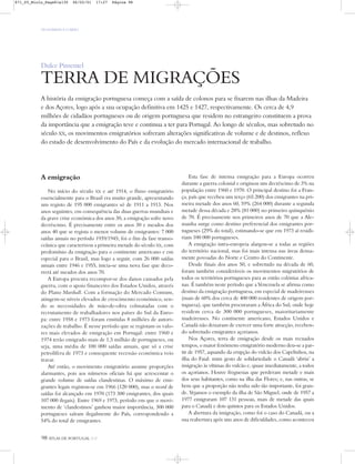 OS HOMENS E O MEIO
98 ATLAS DE PORTUGAL IGP
A emigração
No início do século XX e até 1914, o fluxo emigratório
essencialmente para o Brasil era muito grande, apresentando
um registo de 195 000 emigrantes só de 1911 a 1913. Nos
anos seguintes, em consequência das duas guerras mundiais e
da grave crise económica dos anos 30, a emigração sofre novo
decréscimo. É precisamente entre os anos 30 e meados dos
anos 40 que se regista o menor volume de emigrantes: 7 000
saídas anuais no período 1939/1945; foi o fim da fase transo-
ceânica que caracterizou a primeira metade do século XX, com
predomínio da emigração para o continente americano e em
especial para o Brasil, mas logo a seguir, com 26 000 saídas
anuais entre 1946 e 1955, inicia-se uma nova fase que deco-
rrerá até meados dos anos 70.
A Europa procura recompor-se dos danos causados pela
guerra, com o apoio financeiro dos Estados Unidos, através
do Plano Marshall. Com a formação do Mercado Comum,
atingem-se níveis elevados de crescimento económico, sen-
do as necessidades de mão-de-obra colmatadas com o
recrutamento de trabalhadores nos países do Sul da Euro-
pa: entre 1958 e 1973 foram emitidas 8 milhões de autori-
zações de trabalho. É nesse período que se registam os valo-
res mais elevados de emigração em Portugal: entre 1960 e
1974 terão emigrado mais de 1,5 milhão de portugueses, ou
seja, uma média de 100 000 saídas anuais, que só a crise
petrolífera de 1973 e consequente recessão económica veio
travar.
Até então, o movimento emigratório assume proporções
alarmantes, pois aos números oficiais há que acrescentar o
grande volume de saídas clandestinas. O máximo de emi-
grantes legais registou-se em 1966 (120 000), mas o record de
saídas foi alcançado em 1970 (173 300 emigrantes, dos quais
107 000 ilegais). Entre 1969 e 1973, período em que o movi-
mento de ‘clandestinos’ ganhou maior importância, 300 000
portugueses saíram ilegalmente do País, correspondendo a
54% do total de emigrantes.
Esta fase de intensa emigração para a Europa ocorreu
durante a guerra colonial e originou um decréscimo de 3% na
população entre 1960 e 1970. O principal destino foi a Fran-
ça, país que recebeu um terço (65 200) dos emigrantes na pri-
meira metade dos anos 60, 59% (264 000) durante a segunda
metade dessa década e 28% (81 000) no primeiro quinquénio
de 70. É precisamente nos primeiros anos de 70 que a Ale-
manha surge como destino preferencial dos emigrantes por-
tugueses (29% do total), estimando-se que em 1973 aí residi-
riam 100 000 portugueses.
A emigração intra-europeia alargou-se a todas as regiões
do território nacional, mas foi mais intensa nas áreas densa-
mente povoadas do Norte e Centro do Continente.
Desde finais dos anos 50, e sobretudo na década de 60,
foram também consideráveis os movimentos migratórios de
todos os territórios portugueses para as então colónias africa-
nas. É também neste período que a Venezuela se afirma como
destino da emigração portuguesa, em especial de madeirenses
(mais de 60% dos cerca de 400 000 residentes de origem por-
tuguesa), que também procuraram a África do Sul, onde hoje
residem cerca de 300 000 portugueses, maioritariamente
madeirenses. No continente americano, Estados Unidos e
Canadá não deixaram de exercer uma forte atracção, receben-
do sobretudo emigrantes açorianos.
Nos Açores, terra de emigração desde os mais recuados
tempos, o maior fenómeno emigratório moderno deu-se a par-
tir de 1957, aquando da erupção do vulcão dos Capelinhos, na
ilha do Faial: num gesto de solidariedade o Canadá ‘abriu’ a
imigração às vítimas do vulcão e, quase imediatamente, a todos
os açorianos. Houve freguesias que perderam metade e mais
dos seus habitantes, como na ilha das Flores; e, nas outras, se
bem que a proporção não tenha sido tão importante, foi gran-
de. Vejamos o exemplo da ilha de São Miguel, onde de 1957 a
1977 emigraram 107 131 pessoas, mais de metade das quais
para o Canadá e dois quintos para os Estados Unidos.
A abertura da imigração, como foi o caso do Canadá, ou a
sua reabertura após uns anos de dificuldades, como aconteceu
Dulce Pimentel
TERRA DE MIGRAÇÕES
A história da emigração portuguesa começa com a saída de colonos para se fixarem nas ilhas da Madeira
e dos Açores, logo após a sua ocupação definitiva em 1425 e 1427, respectivamente. Os cerca de 4,9
milhões de cidadãos portugueses ou de origem portuguesa que residem no estrangeiro constituem a prova
da importância que a emigração teve e continua a ter para Portugal. Ao longo de séculos, mas sobretudo no
século XX, os movimentos emigratórios sofreram alterações significativas de volume e de destinos, reflexo
do estado de desenvolvimento do País e da evolução do mercado internacional de trabalho.
871_05_Miolo_Pags81a130 06/02/01 17:27 Página 98
 