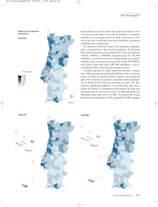 OS HOMENS E O MEIO
Terra de migrações
ATLAS DE PORTUGAL IGP 101
1996/2001
nomeadamente nas áreas rurais mais pobres do interior, exer-
cem fraca pressão sobre o mercado de trabalho e a estrutura
produtiva, em consequência do seu medo de investir e correr
riscos; por isso se dedicam com tanta frequência a pequenas
actividades por conta própria.
Os números oficiais do regresso de emigrantes, apurados
pelos recenseamentos decenais da população, do Instituto
Nacional de Estatística (INE), indicam que só nos períodos de
1976/81, 1986/91 e 1996/2001 chegaram mais de 295 000
indivíduos ao território nacional. Extrapolando estes valores
conclui-se que, em apenas um quarto de século (1976/2001),
terão talvez regressado quase 600 000 indivíduos, o que é
considerável dada a dimensão demográfica do país.
A análise parcelar dos dados disponíveis permite constatar
que o último quinquénio da década de 80 do século XX, relativa-
mente ao último da década anterior, registou uma quebra de
quase 9% no número de regressos, enquanto o último quinqué-
nio da década de 90 revela um acréscimo de quase 15%. Este
aumento significativo explica-se, em grande parte, pelo incre-
mento do número de portugueses provenientes da Suíça que
aumentou mais de cinco vezes e meia (+21 500 indivíduos) e da
Alemanha, quase duas vezes (+5 100). Os regressos de França
praticamente estabilizaram (+2%), registando 51 000 chegadas,
Regresso de emigrantes
portugueses
1976/1981
1986/1991
Nº de emigrantes
9 000
5 000
2 500
1 000
500
100
N
0 25 50 km
871_05_Miolo_Pags81a130 06/02/01 17:28 Página 101
 