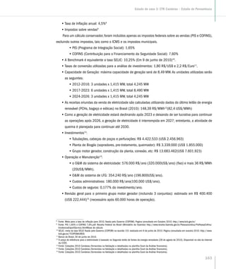 •• Taxa de Inflação anual: 4,5%8
•• Impostos sobre vendas9
Para um cálculo conservador, foram incluídos apenas os impostos federais sobre as vendas (PIS e COFINS),
excluindo outros impostos, tais como o ICMS e os impostos municipais.
•• PIS (Programa de Integração Social): 1,65%
•• COFINS (Contribuição para o Financiamento da Seguridade Social): 7,60%
•• A Benchmark é equivalente a taxa SELIC: 10,25% (Em 9 de junho de 2010)10
.
•• Taxas de conversão utilizadas para a análise de investimentos: 1,80 R$/US$ e 2,2 R$/Euro11
.
•• Capacidade de Geração: máxima capacidade de geração será de 8,49 MW. As unidades utilizadas serão
as seguintes:
•• 2012-2016: 3 unidades x 1,415 MW, total 4,245 MW
•• 2017-2023: 6 unidades x 1,415 MW, total 8,490 MW
•• 2024-2026: 3 unidades x 1,415 MW, total 4,245 MW
•• As receitas oriundas da venda de eletricidade são calculadas utilizando dados do último leilão de energia
renovável (PCHs, bagaço e eólicas) no Brasil (2010): 148,39 R$/MWh12
(82,4 US$/MWh)
•• Como a geração de eletricidade estará declinando após 2023 e deixando de ser lucrativa para continuar
as operações após 2026, a geração de eletricidade é interrompida em 2027; entretanto, a atividade de
queima é planejada para continuar até 2030.
•• Investimentos13
:
•• Tubulações, cabeças de poços e perfurações: R$ 4.422.533 (US$ 2.456.963)
•• Planta de Biogás (sopradores, pre-tratamento, queimador): R$ 3.339.000 (US$ 1.855.000)
•• Grupo motor gerador, construção da planta, conexão, etc: R$ 13.683.462(US$ 7.601.923)
•• Operação e Manutenção14
:
•• o OM do sistema de eletricidade: 576.000 R$/ano (320.000US$/ano) (fixo) e mais 36 R$/MWh
(20US$/MWh).
•• OM do sistema de LFG: 354.240 R$/ano (196.800US$/ano).
•• Custos administrativos: 180.000 R$/ano(100.000 US$/ano).
•• Custos de seguros: 0,177% do investimento/ano.
•• Revisão geral para o primeiro grupo motor gerador (incluindo 3 conjuntos): estimado em R$ 400.400
(US$ 222,444)15
(necessário após 60.000 horas de operação).
8
Fonte: Meta para a taxa de inflação para 2010, fixada pelo Governo (COPOM). Pagina consultada em Outubro 2010. http://www.bcb.gov.br/
9
Fonte: PIS 1,65% e COFINS 7,6%.pdf. Receita Federal do Brasil (Ministério da Fazenda) http://www.receita.fazenda.gov.br/PessoaJuridica/PisPasepCofins/
IncidenciaExportServico.htm#Base de cálculo
10
SELIC: meta da taxa SELIC fixada pelo Governo (COPOM) na reunião 151 realizada em 9 de junho de 2010. Página consultada em outubro 2010. http://www.
bcb.gov.br/?COPOMJUROS
11
Banco do Brasil, 30 de junho de 2010.
12
O preço de referência para a eletricidade é baseado no Segundo leilão de fontes de energia renováveis (28 de agosto de 2010). Disponível no site da Internet
da CCEE.
13
Fonte: Cotações 2010 Candeias (fornecidas na Validação e detalhadas na planilha Excel da Análise financeira).
14
Fonte: Cotações 2010 Candeias (fornecidas na Validação e detalhadas na planilha Excel da Análise financeira).
15
Fonte: Cotações 2010 Candeias (fornecidas na Validação e detalhadas na planilha Excel da Análise financeira).
Estudo de caso 3: CTR Candeias – Estado de Pernambuco
163
 