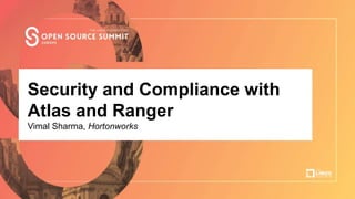 Talk Title Here
Author Name, Company
Security and Compliance with
Atlas and Ranger
Vimal Sharma, Hortonworks
 