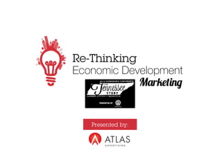 Re-Thinking 
Economic Development 
Marketing 
Presented by: 
 