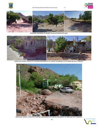 Atlas de Riesgos Naturales del Municipio de Guaymas 2011
69
Viviendas asentadas al margen de escurrimientos de agua.
Daños por erosión hídrica en Viviendas asentadas en la colonia Guadalupe y en la falda del cerro Cabezón.
Daños por erosión hídrica en Viviendas asentadas en la colonia asentada en la falda del cerro Cabezón.
 