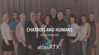 CHATBOTS AND HUMANS
BETTER TOGETHER
 
