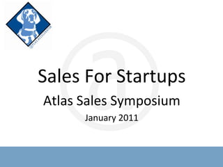 Sales For Startups Atlas Sales Symposium January 2011 