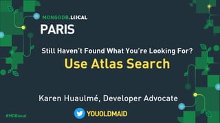 #MDBlocal#MDBlocal
Still Haven’t Found What You’re Looking For?
Use Atlas Search
Karen Huaulmé, Developer Advocate
YOUOLDMAID
PARIS
 