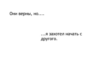 Они верны, но.... ...я захотел начать с другого. 