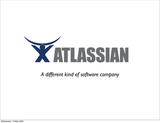 Atlassian
                         A different kind of software company




Wednesday, 13 May 2009
 