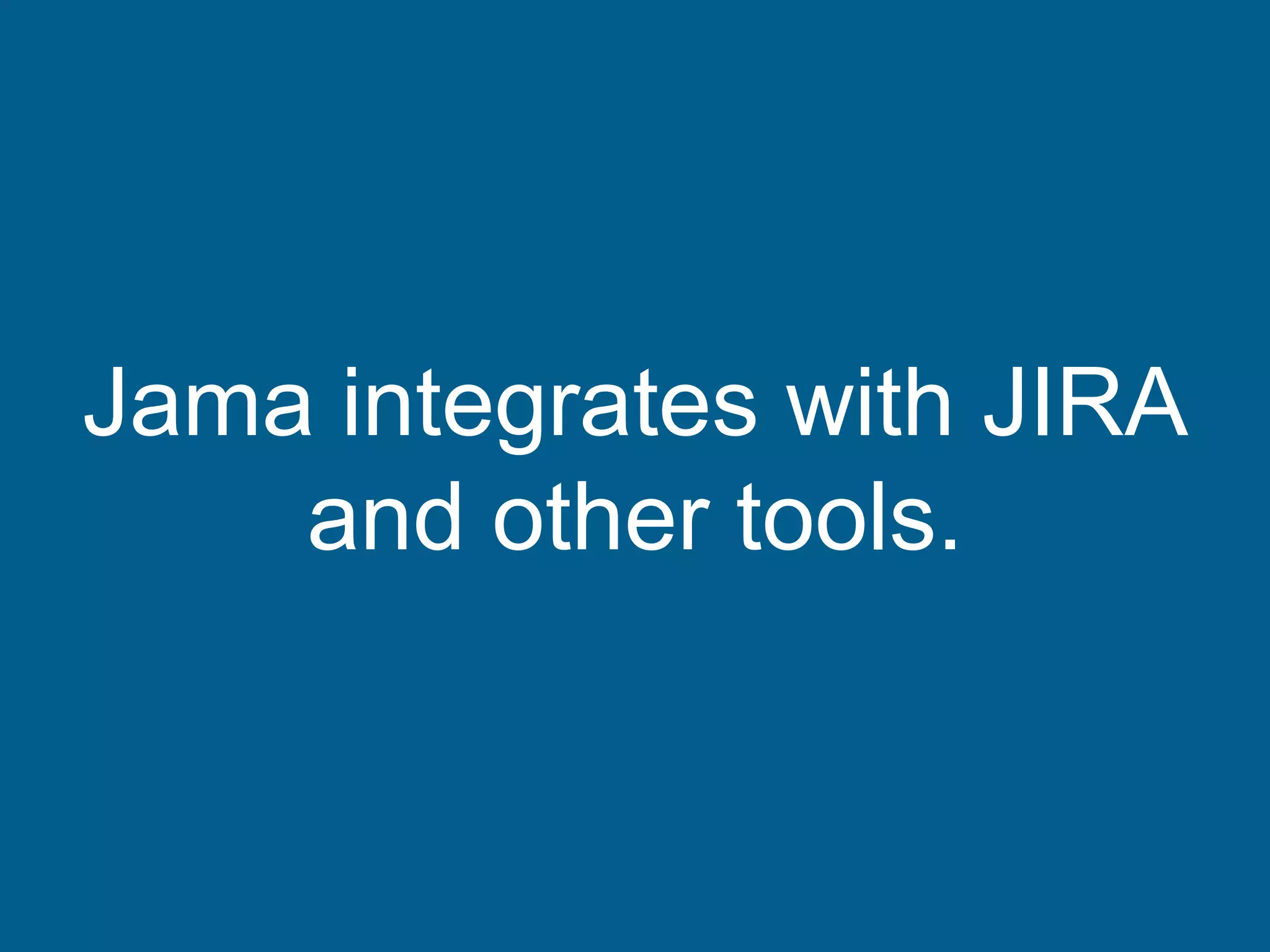 Jama integrates with JIRA
and other tools.
