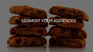 SEGMENT YOUR AUDIENCES
 