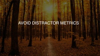 AVOID DISTRACTOR METRICS
 