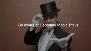 Be Aware of Reporting Magic Tricks
 