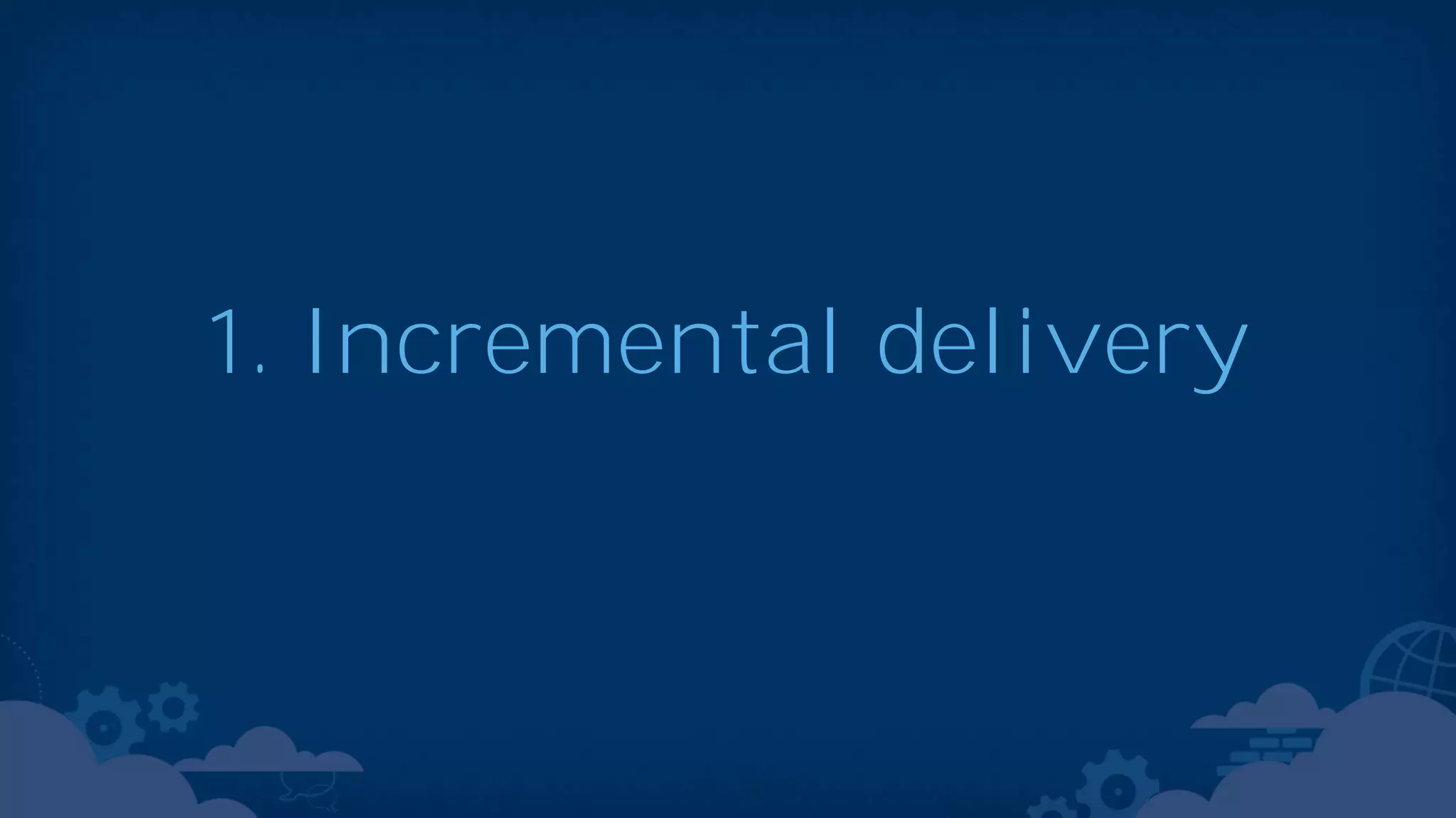 1. Incremental delivery 