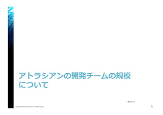 アトラシアンの開発チームの規模
について
Copyright© 2015 Growth xPartners, Inc. All rights reserved. 6
2015/1/1
 