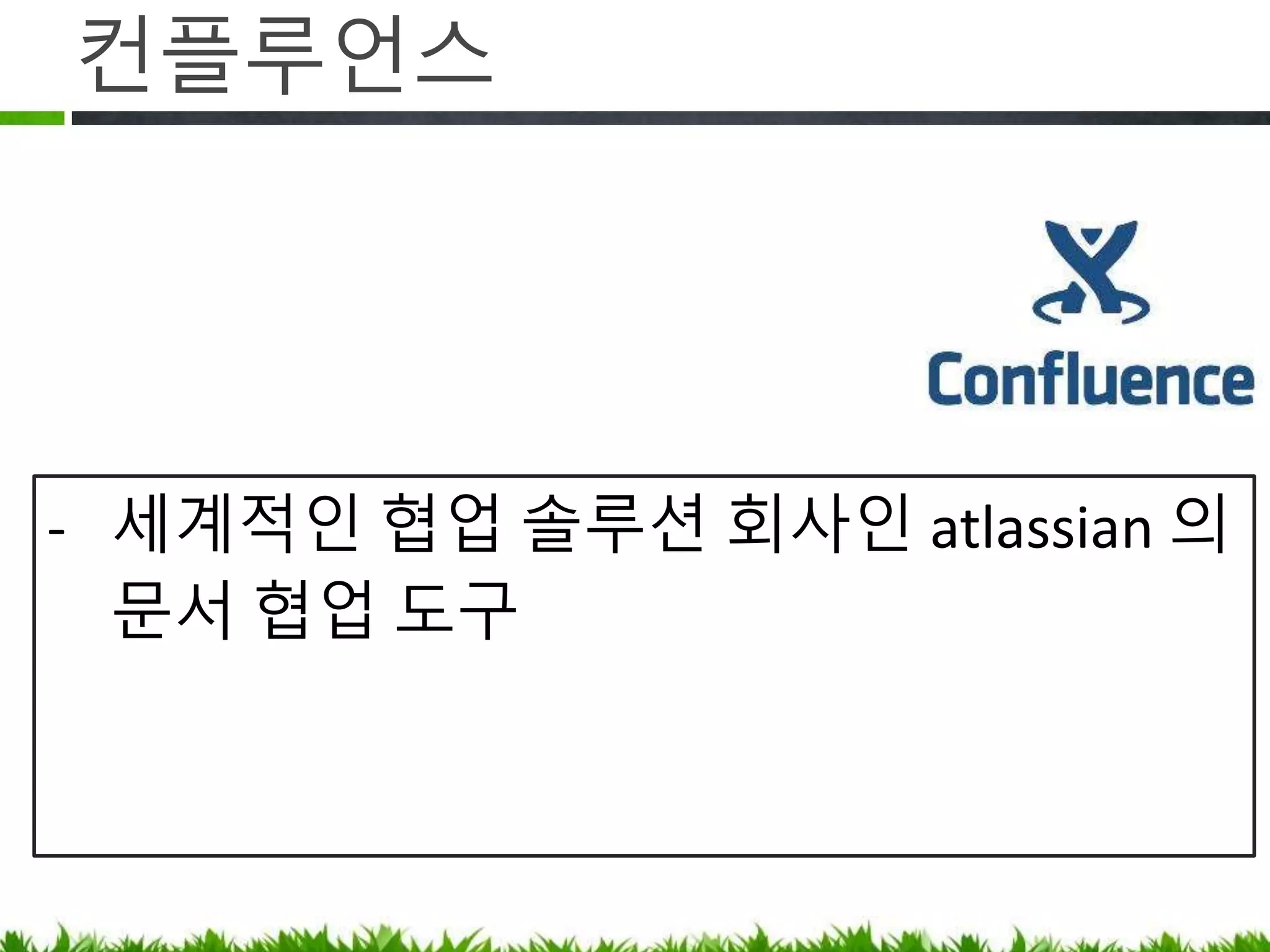 컨플루언스
• 협업 솔루션 전문 회사인 atlassian 의
문서 협업 도구
 