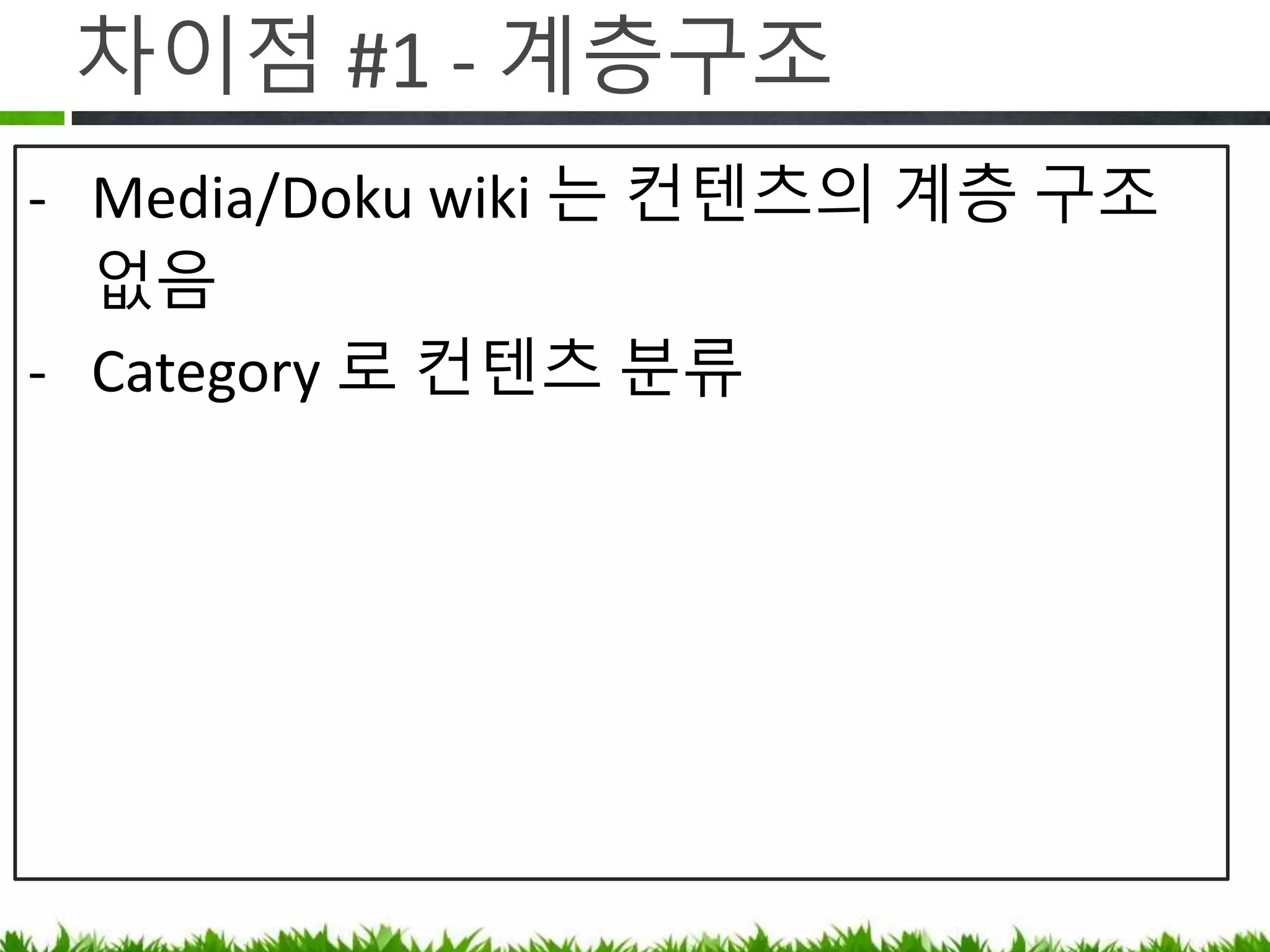 차이점 #1 - 계층구조
• Media/Doku wiki 는 컨텐츠의 계층 구조
없음
• Category 로 컨텐츠 분류
 