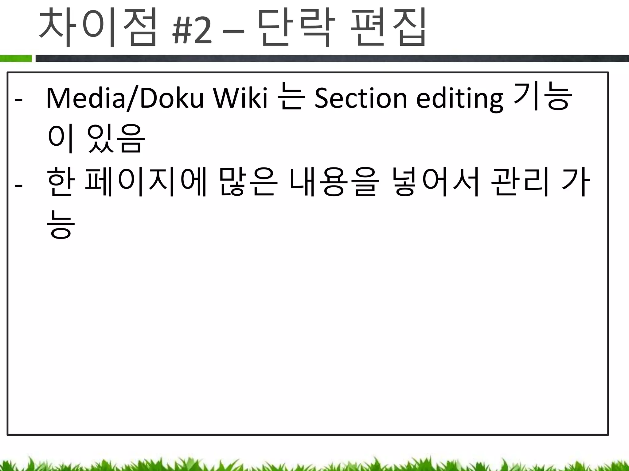 차이점 #2 – 단락 편집
- Media/Doku Wiki 는 Section editing
기능이 있음
- 한 페이지에 많은 내용을 넣어서 관리
가능
 