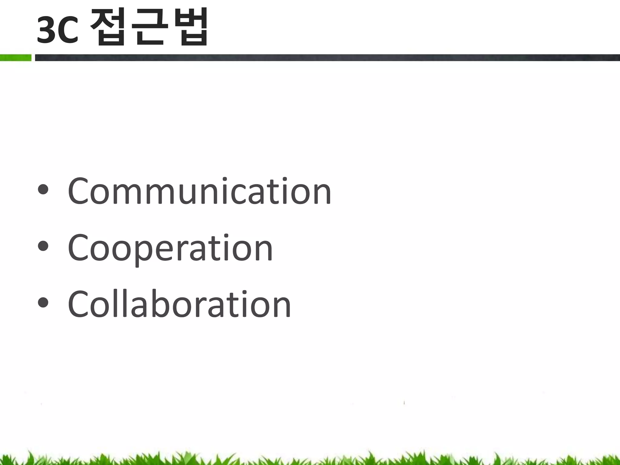 3C 접근법
• Communication
• Cooperation
• Collaboration
 