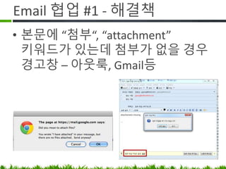 Email 협업 #1 - 해결책
• 본문에 “첨부“, “attachment” 키워드가
있는데 첨부가 없을 경우 경고창
띄우는 메일 프로그램 사용
 