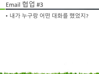 Email 협업 #3
내가 누구랑 어떤 대화를 했었지?
 