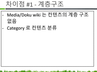 차이점 #1 - 계층구조
• Media/Doku wiki 는 컨텐츠의 계층 구조
없음
• Category 로 컨텐츠 분류
 