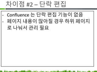 차이점 #2 – 단락 편집
• Confluence 는 단락 편집 기능이 없음
• 페이지 내용이 많아질 경우 하위
페이지로 나눠서 관리 필요
 