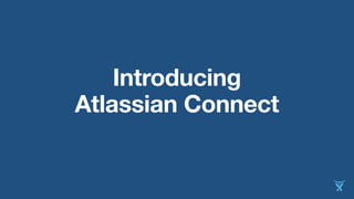 Introducing 
Atlassian Connect 
 