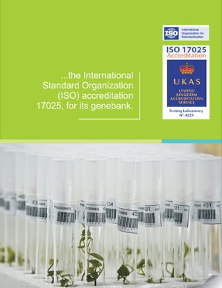 ...the International
Standard Organization
(ISO) accreditation
17025, for its genebank.
 