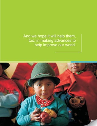 And we hope it will help them,
too, in making advances to
help improve our world.
 